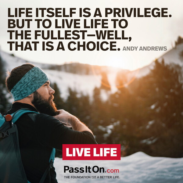 Life itself is a privilege. But to live life to the fullest- well, that is a choice. #<Author:0x00007f6b2e4b99c0>