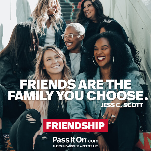 Friends are the family you choose. #<Author:0x00007f6b2f3a4250>