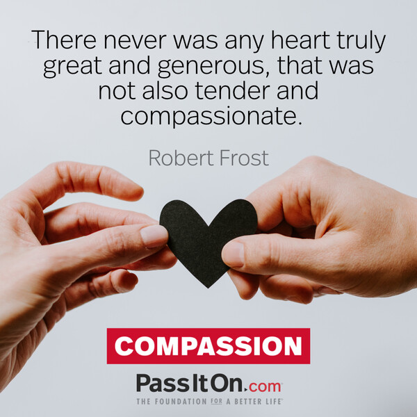 There never was any heart truly great and generous, that was not also tender and compassionate. #<Author:0x00007f6b2f4a9240>