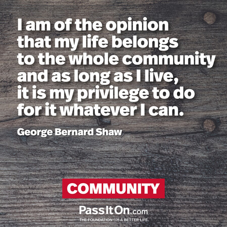 I am of the opinion that my life belongs to the whole community and as long as I live, it is my privilege to do for it whatever I can. #<Author:0x00007fad6a1099c8>