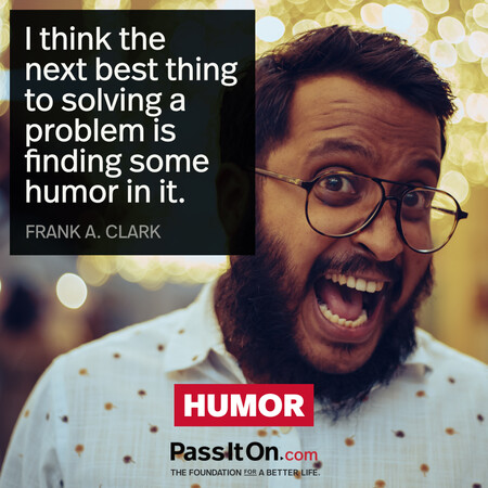 I think the next best thing to solving a problem is finding some humor in it. #<Author:0x00007fad6b00bf48>