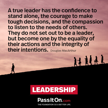 A true leader has the confidence to stand alone, the courage to make tough decisions, and the compassion to listen to the needs of others. They do not set out to be a leader, but become one by the equality of their actions and the integrity of their intentions. #<Author:0x00007fad6a192958>