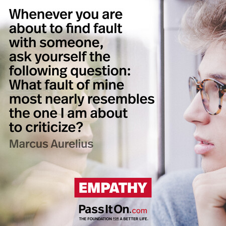 Whenever you are about to find fault with someone, ask yourself the following question: What fault of mine most nearly resembles the one I am about to criticize? #<Author:0x00007f6b2f44fc90>