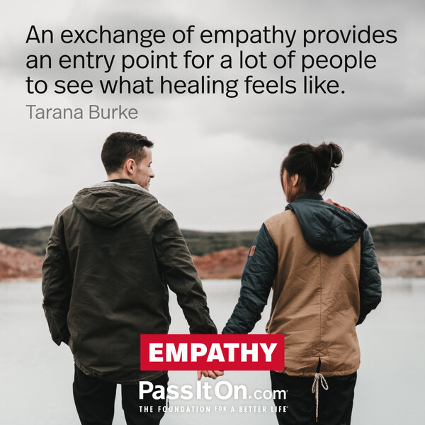 An exchange of empathy provides an entry point for a lot of people to see what healing feels like.  #<Author:0x00007f6b3cbaa000>