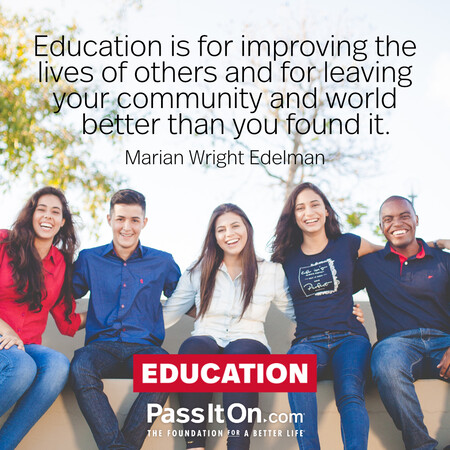 Education is for improving the lives of others and for leaving your community and world better than you found it. #<Author:0x00007fad6a11b060>