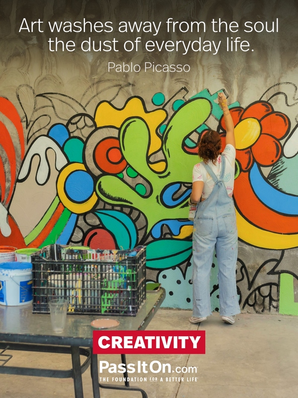 Art washes away from the soul the dust of everyday life. —Pablo Picasso