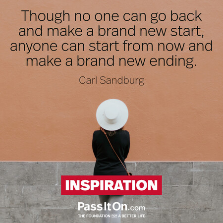 Though no one can go back and make a brand new start, anyone can start from now and make a brand new ending. #<Author:0x00007f6b2e48ec48>