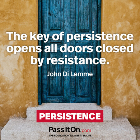 The key of persistence opens all doors closed by resistance. #<Author:0x00007f6b2f325a18>