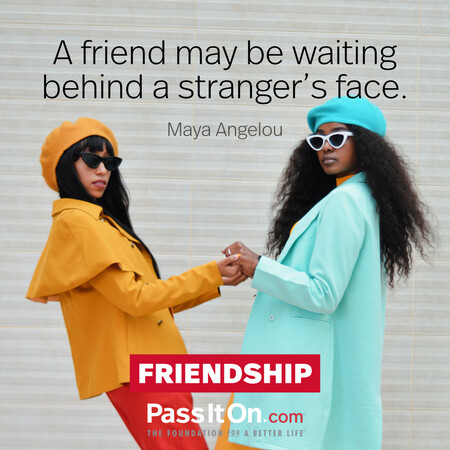 A friend may be waiting behind a stranger’s face. #<Author:0x00007f6b2f4ad840>