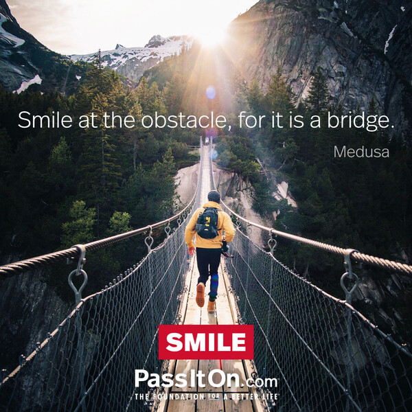 Smile at the obstacle, for it is a bridge. #<Author:0x00007f6b2f3adfd0>