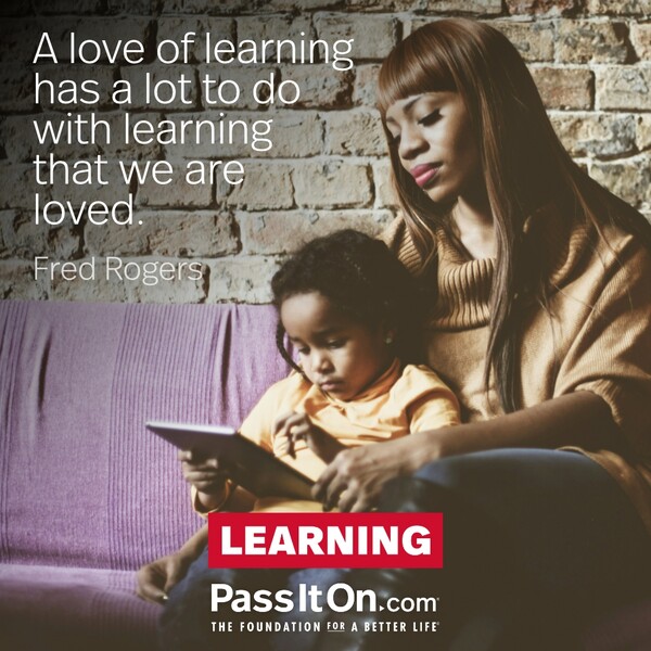 A love of learning has a lot to do with learning that we are loved. #<Author:0x00007f6b2f407d00>
