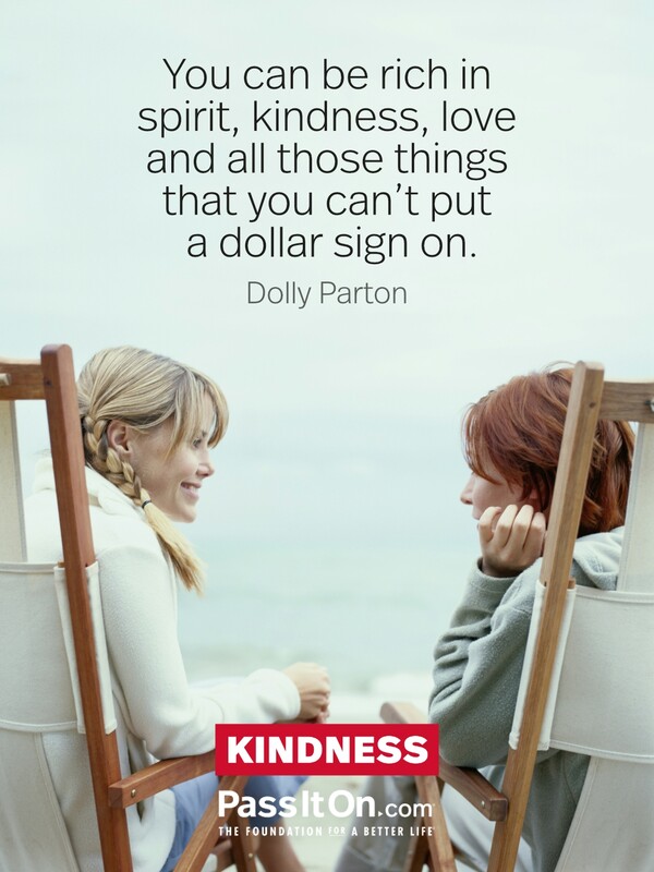 You can be rich in spirit, kindness, love and all those things that you can't put a dollar sign on. #<Author:0x00007f6b2fb01548>