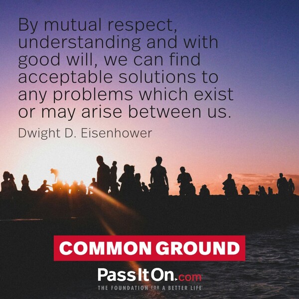 By mutual respect, understanding and with good will we can find acceptable solutions to any problems which exist or may arise between us. #<Author:0x00007f6b2f447450>