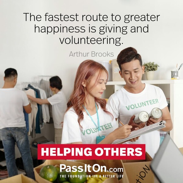 The fastest route to greater happiness is giving and volunteering. #<Author:0x00007f6b2f430de0>