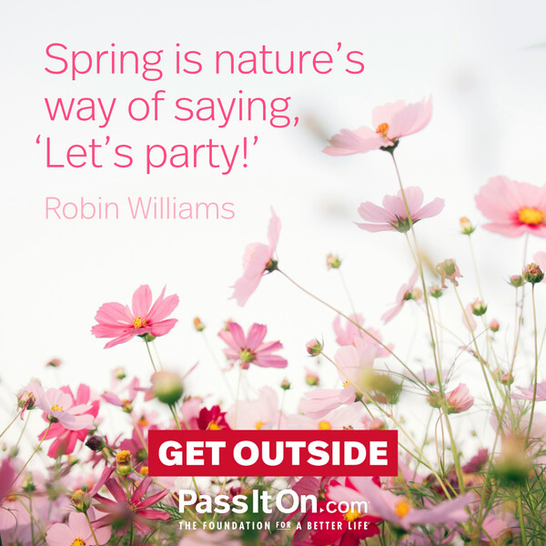 Spring is nature's way of saying, 'Let's party!’ #<Author:0x00007f6b2f382e48>