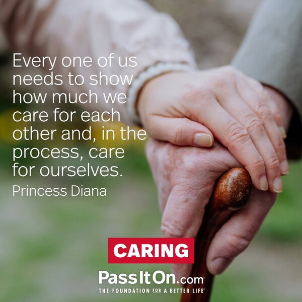 Every one of us needs to show how much we care for each other and, in the process, care for ourselves. #<Author:0x00007f6b2f371058>