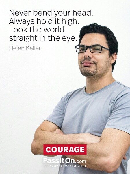 Never bend your head. Always hold it high. Look the world straight in the eye. #<Author:0x00007fad69b25160>