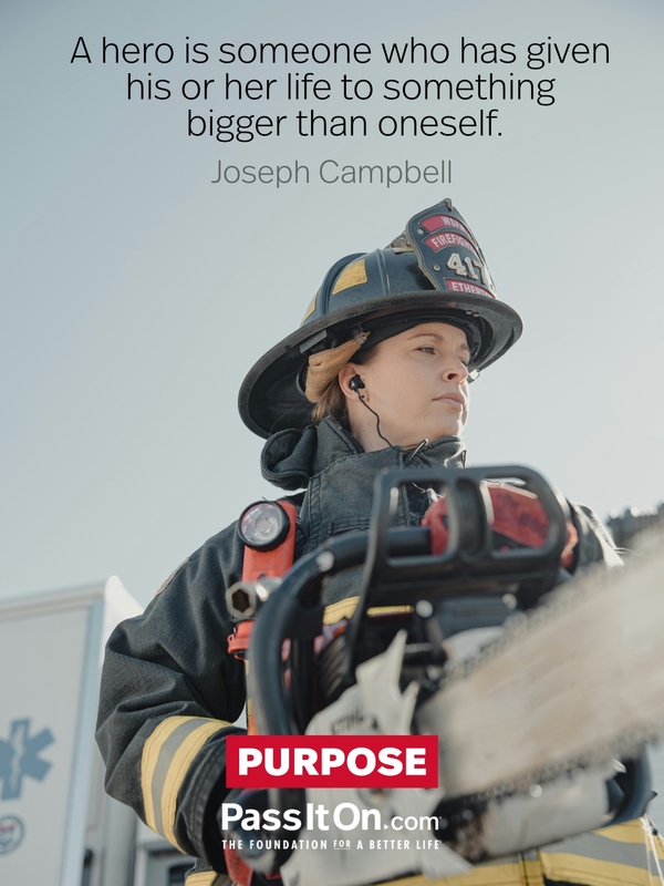 A hero is someone who has given his or her life to something bigger than oneself. #<Author:0x000074763784dfd8>