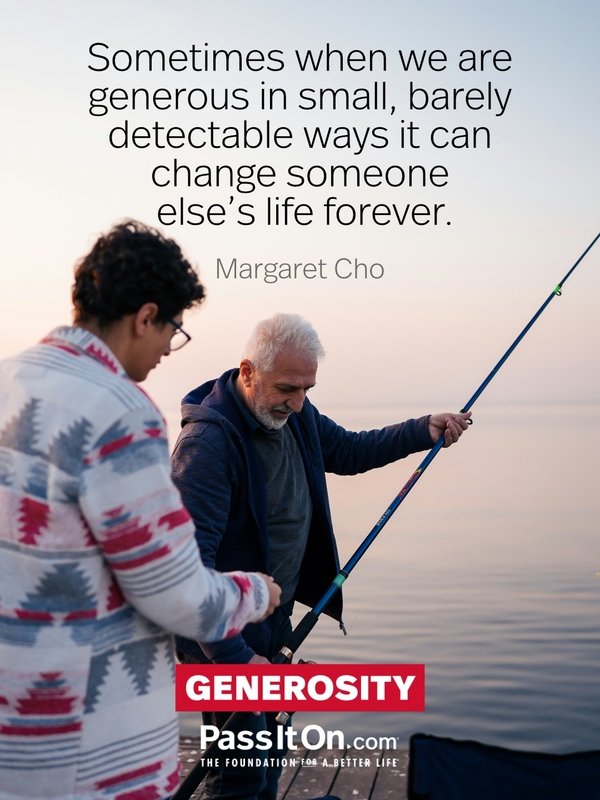 Sometimes when we are generous in small, barely detectable ways it can change someone else's life forever. #<Author:0x00007f6b2e481908>